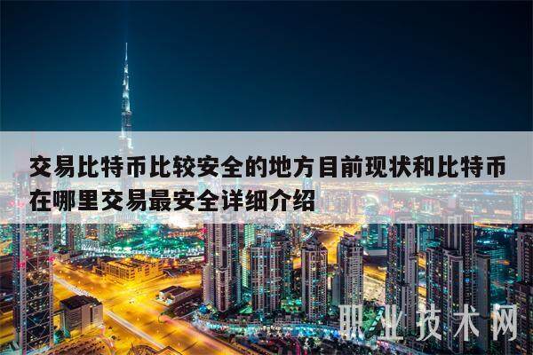 交易比特币比较安全的地方目前现状和比特币在哪里交易最安全详细介绍-第1张图片-交易所
